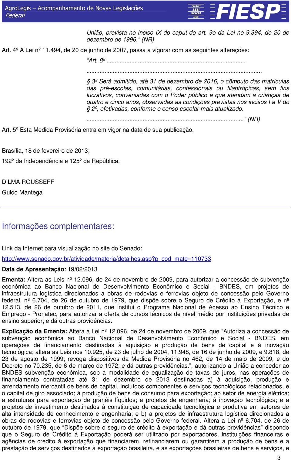 que atendam a crianças de quatro e cinco anos, observadas as condições previstas nos incisos I a V do 2º, efetivadas, conforme o censo escolar mais atualizado...." (NR) Art.