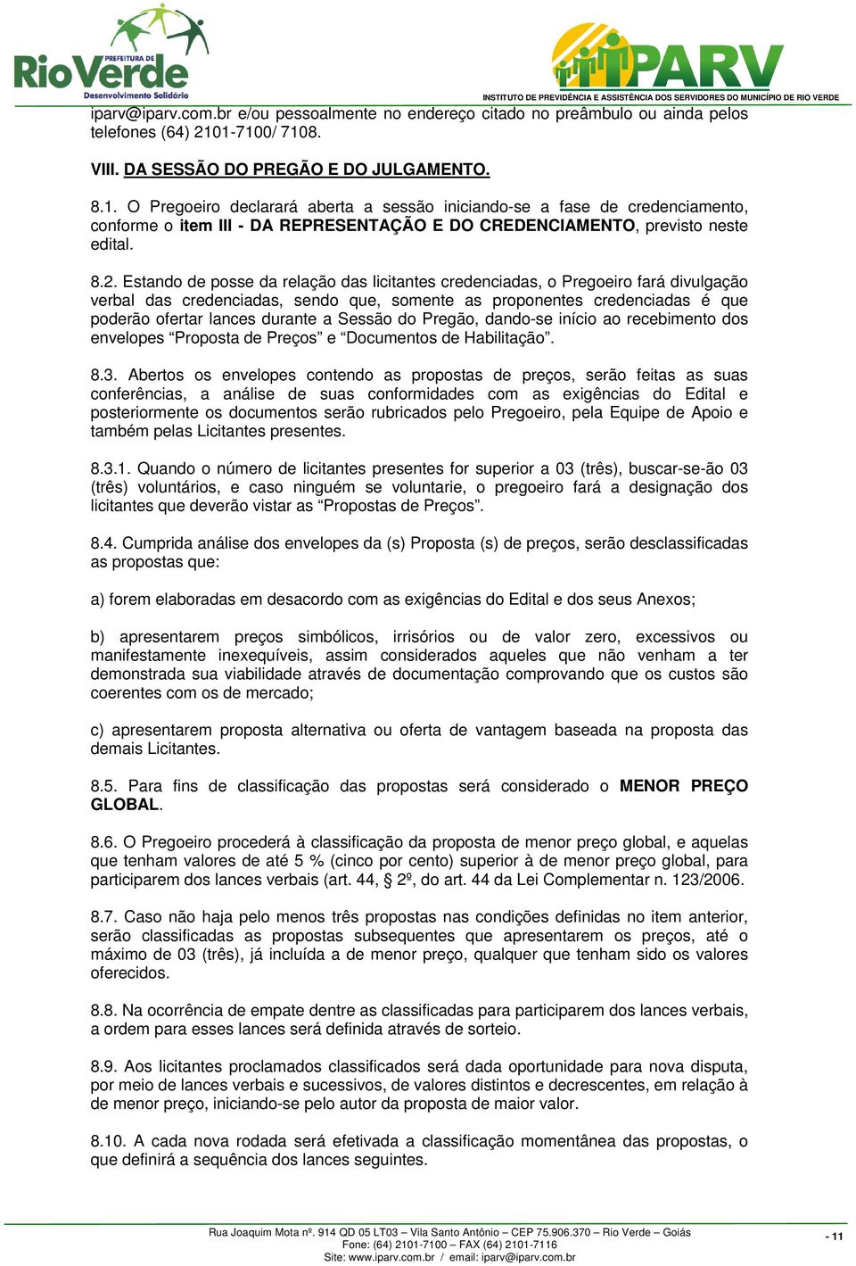 8.2. Estando de posse da relação das licitantes credenciadas, o Pregoeiro fará divulgação verbal das credenciadas, sendo que, somente as proponentes credenciadas é que poderão ofertar lances durante