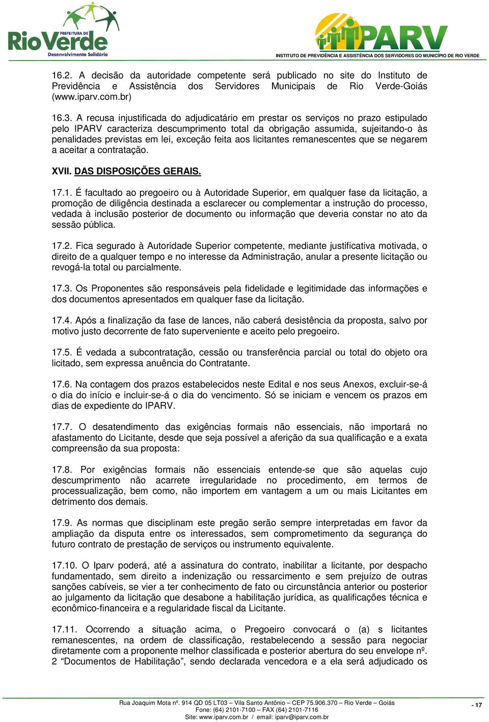 exceção feita aos licitantes remanescentes que se negarem a aceitar a contratação. XVII. DAS DISPOSIÇÕES GERAIS. 17