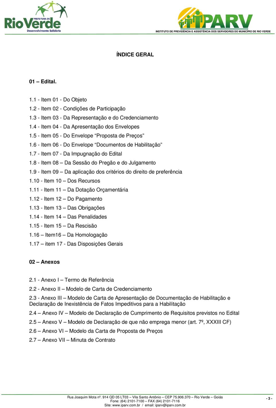 9 Item 09 Da aplicação dos critérios do direito de preferência 1.10 Item 10 Dos Recursos 1.11 Item 11 Da Dotação Orçamentária 1.12 Item 12 Do Pagamento 1.13 Item 13 Das Obrigações 1.