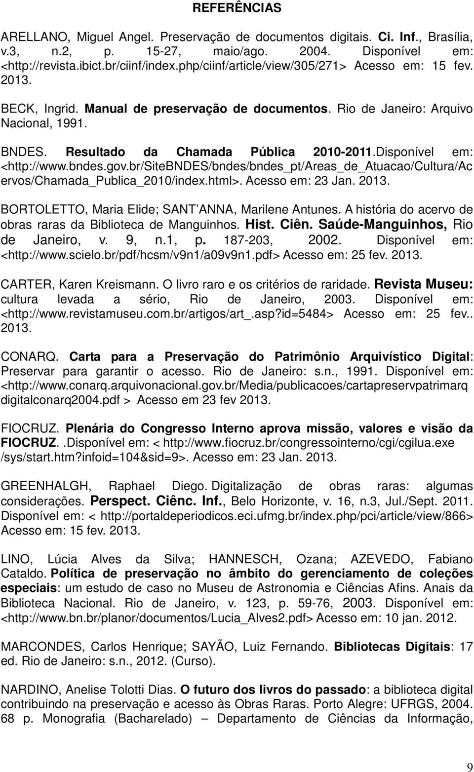 Disponível em: <http://www.bndes.gov.br/sitebndes/bndes/bndes_pt/areas_de_atuacao/cultura/ac ervos/chamada_publica_2010/index.html>. Acesso em: 23 Jan. 2013.