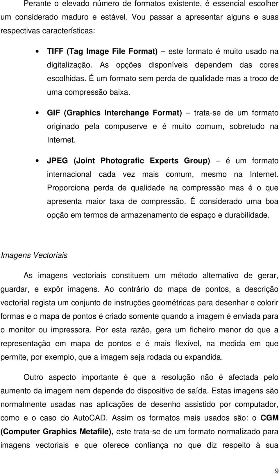 É um formato sem perda de qualidade mas a troco de uma compressão baixa. GIF (Graphics Interchange Format) trata-se de um formato originado pela compuserve e é muito comum, sobretudo na Internet.