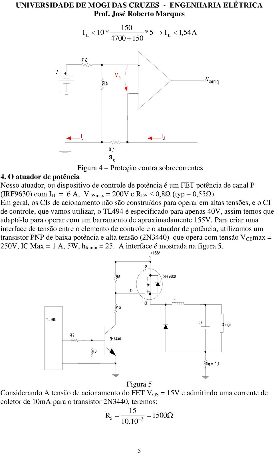 Em geral, o C de acionamento não ão contruído ara oerar em alta tenõe, e o C de controle, que vamo utilizar, o 494 é eecificado ara aena 40, aim temo que adatá-lo ara oerar com um barramento de