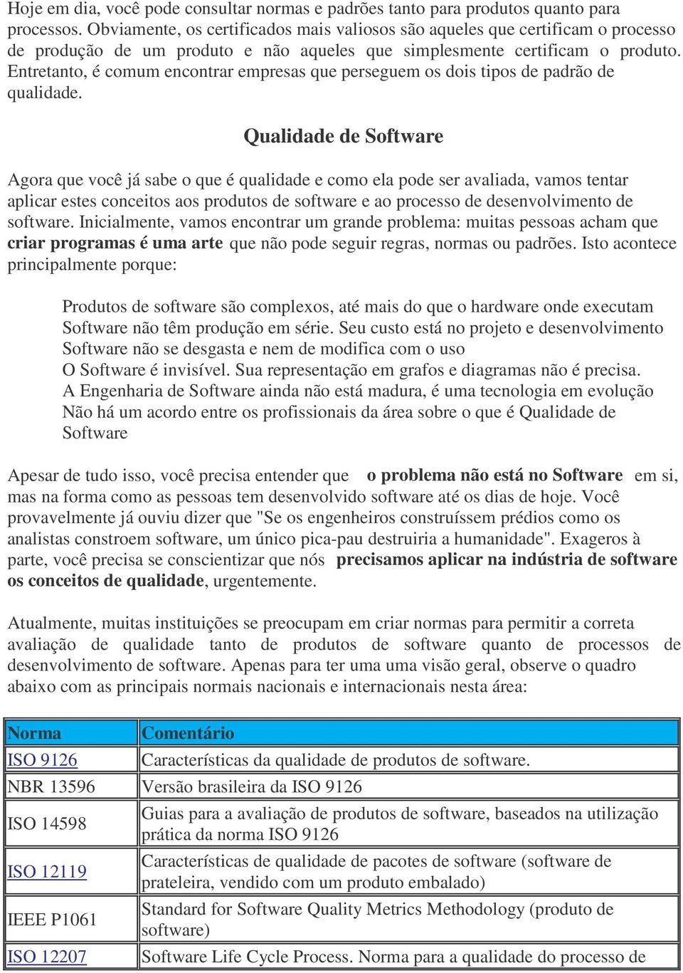 Entretanto, é comum encontrar empresas que perseguem os dois tipos de padrão de qualidade.