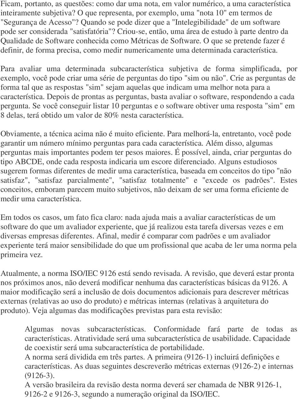 Criou-se, então, uma área de estudo à parte dentro da Qualidade de Software conhecida como Métricas de Software.