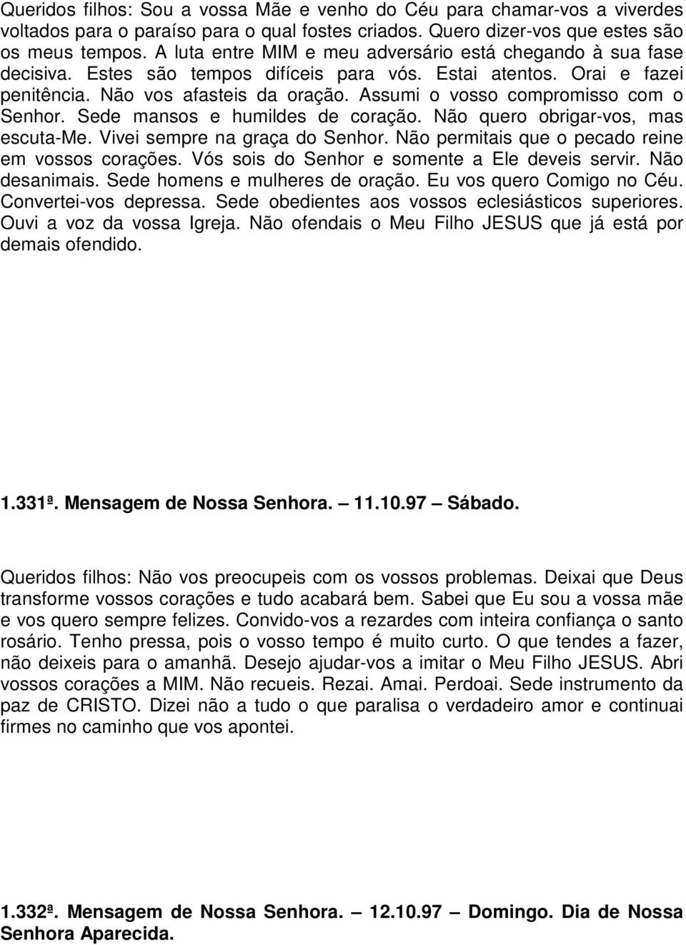 Assumi o vosso compromisso com o Senhor. Sede mansos e humildes de coração. Não quero obrigar-vos, mas escuta-me. Vivei sempre na graça do Senhor. Não permitais que o pecado reine em vossos corações.