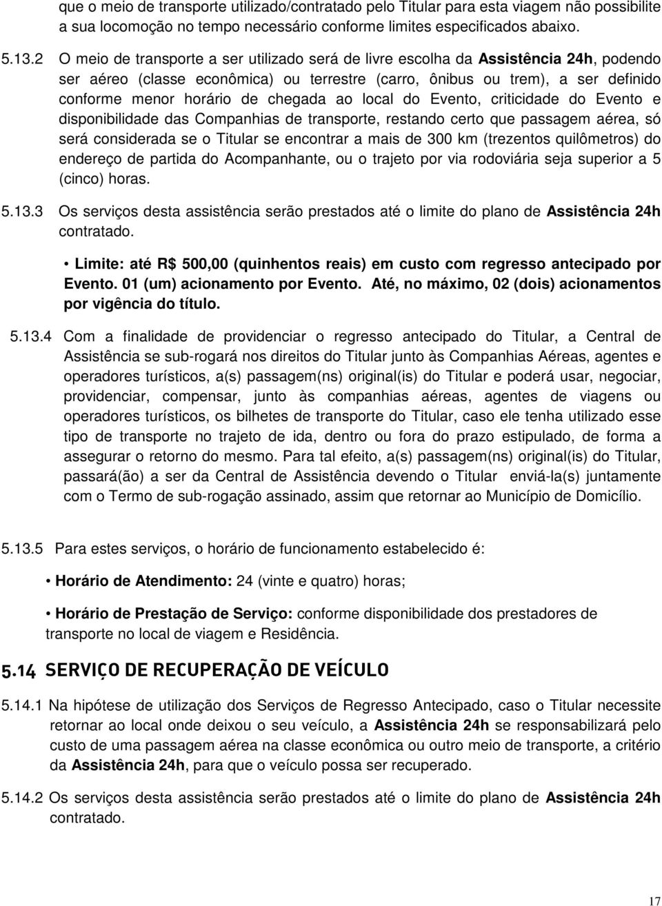 chegada ao local do Evento, criticidade do Evento e disponibilidade das Companhias de transporte, restando certo que passagem aérea, só será considerada se o Titular se encontrar a mais de 300 km