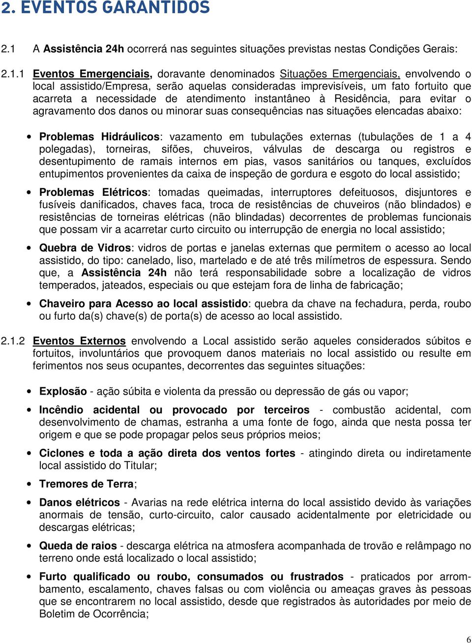 1 Eventos Emergenciais, doravante denominados Situações Emergenciais, envolvendo o local assistido/empresa, serão aquelas consideradas imprevisíveis, um fato fortuito que acarreta a necessidade de