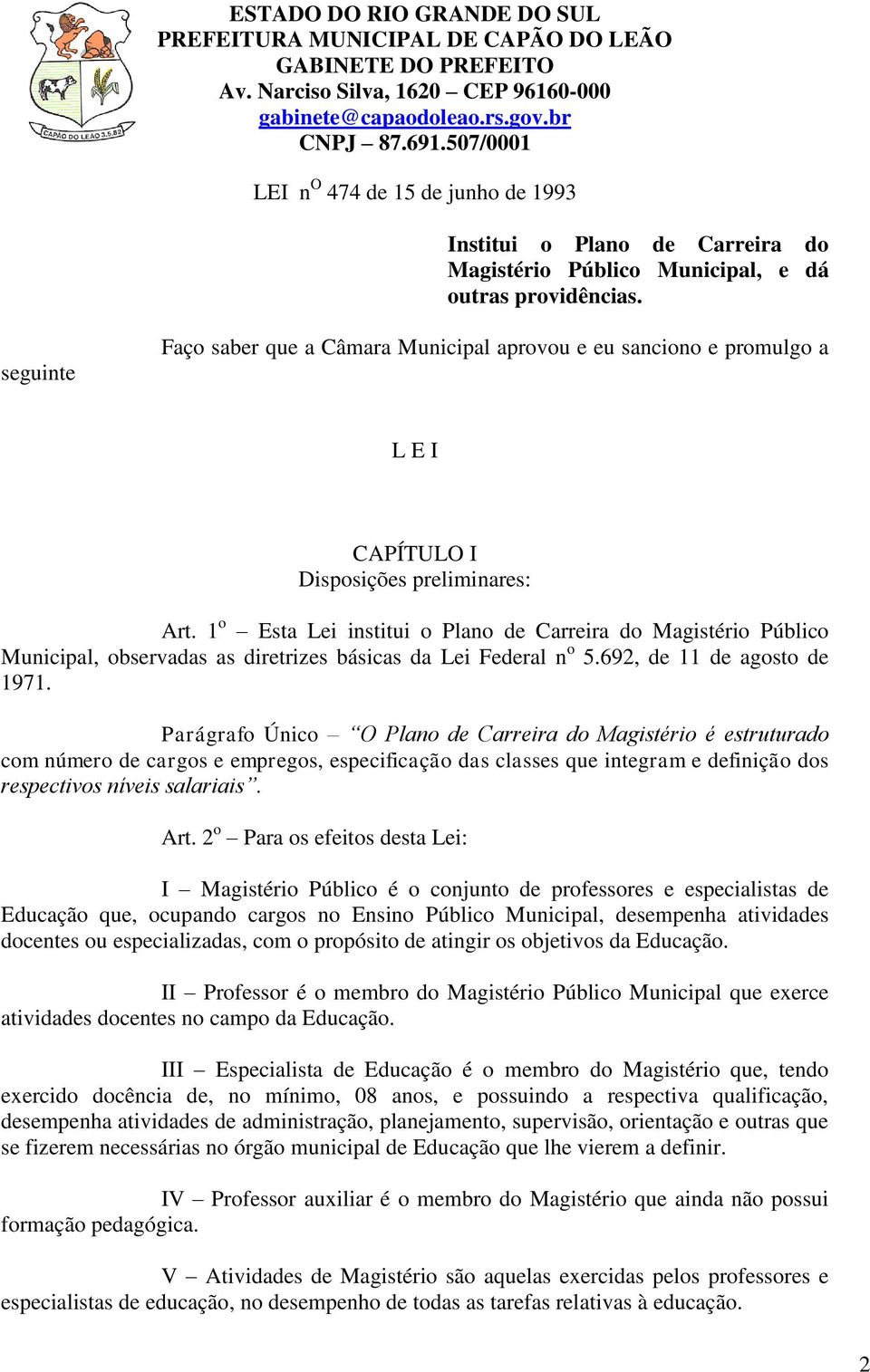 1 o Esta Lei institui o Plano de Carreira do Magistério Público Municipal, observadas as diretrizes básicas da Lei Federal n o 5.692, de 11 de agosto de 1971.