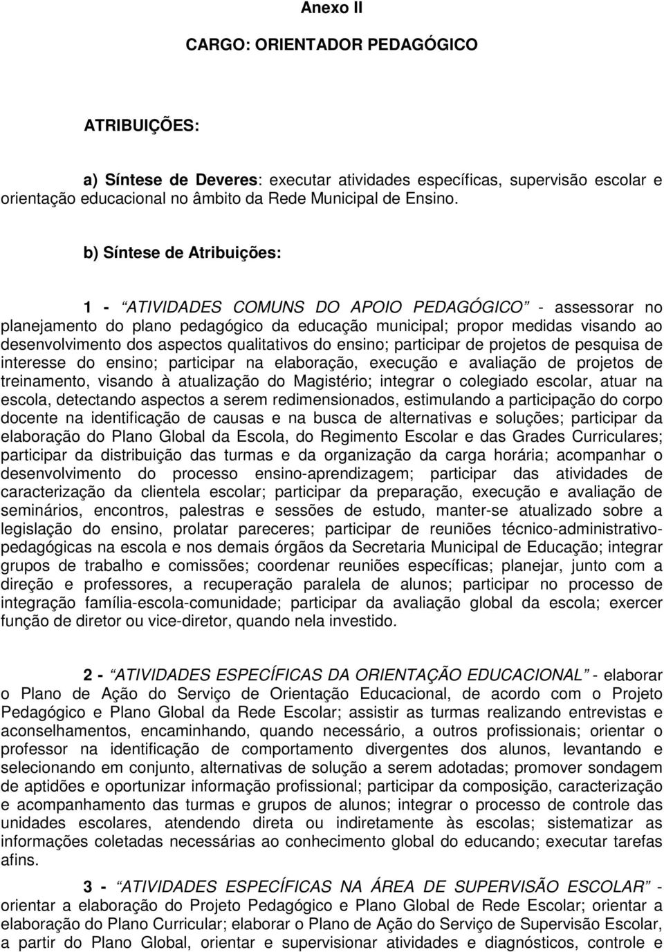 qualitativos do ensino; participar de projetos de pesquisa de interesse do ensino; participar na elaboração, execução e avaliação de projetos de treinamento, visando à atualização do Magistério;