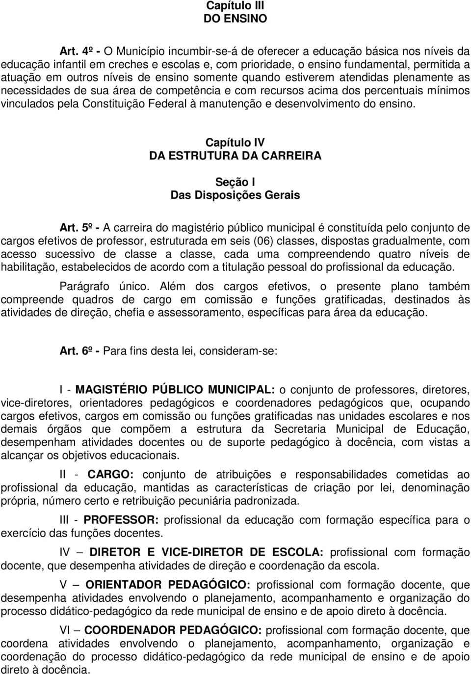 ensino somente quando estiverem atendidas plenamente as necessidades de sua área de competência e com recursos acima dos percentuais mínimos vinculados pela Constituição Federal à manutenção e