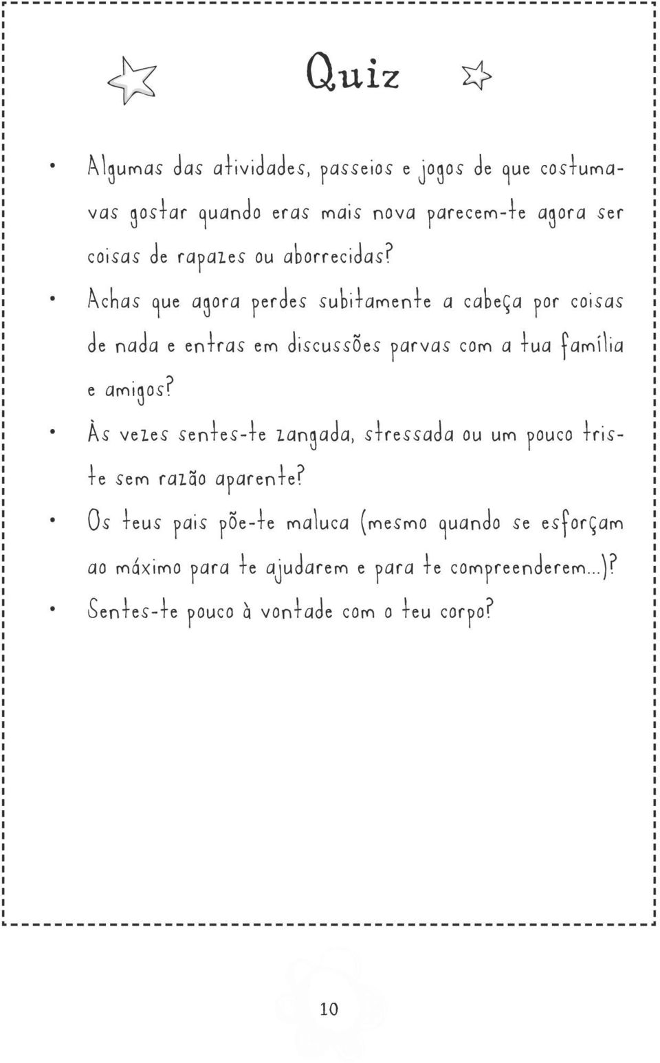 Achas que agora perdes subitamente a cabeça por coisas de nada e entras em discussões parvas com a tua família e amigos?