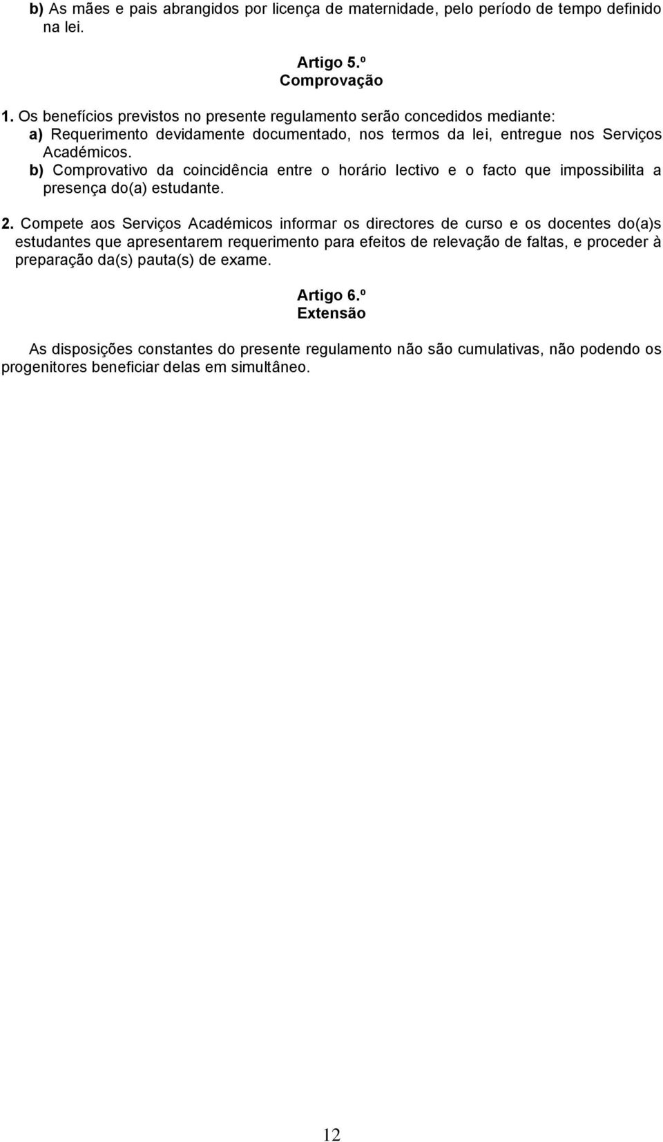 b) Comprovativo da coincidência entre o horário lectivo e o facto que impossibilita a presença do(a) estudante. 2.