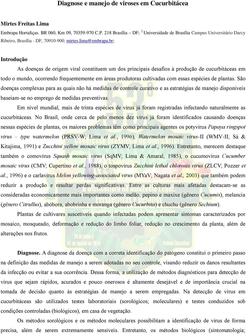 br; Introdução As doenças de origem viral constituem um dos principais desafios à produção de cucurbitáceas em todo o mundo, ocorrendo frequentemente em áreas produtoras cultivadas com essas espécies