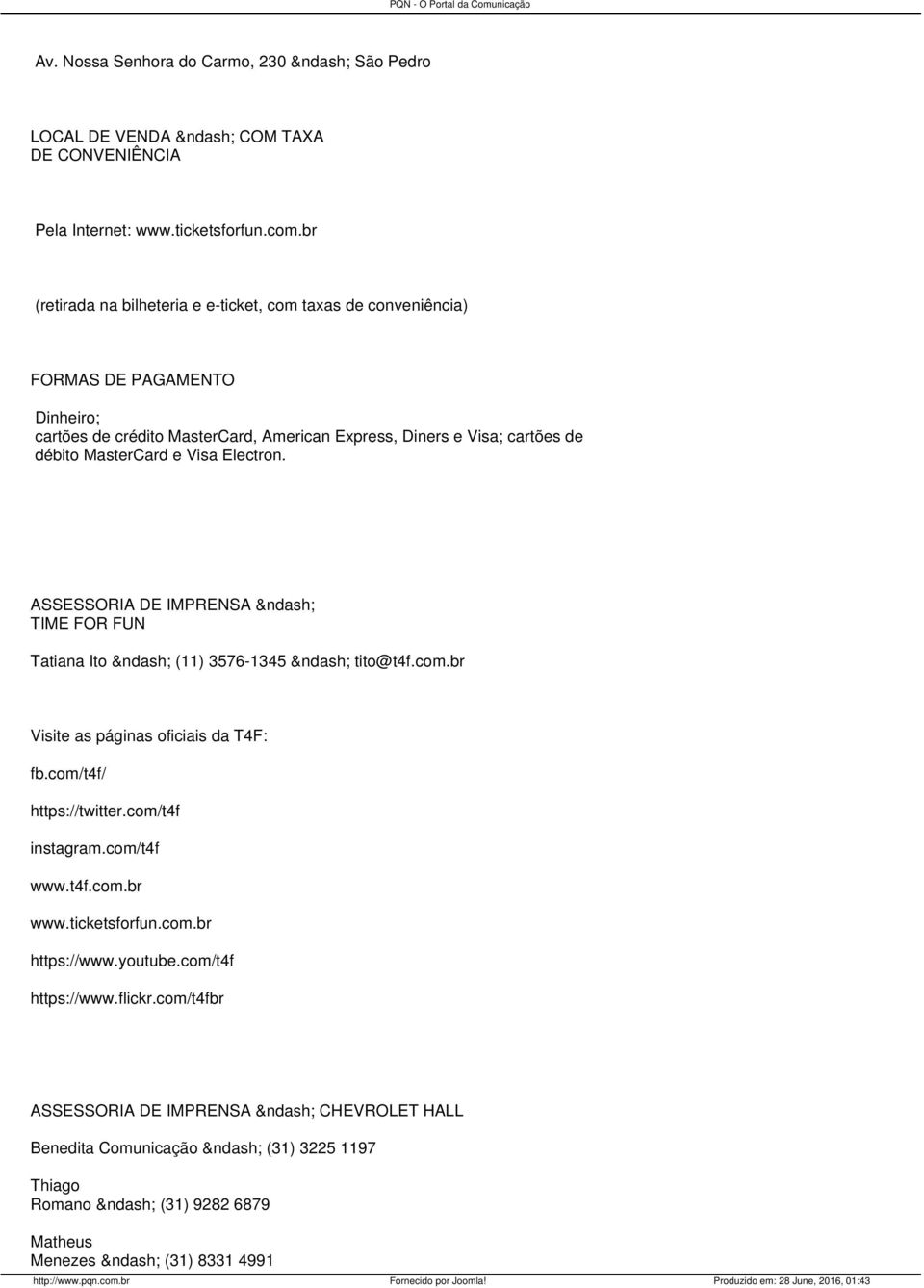 MasterCard e Visa Electron. ASSESSORIA DE IMPRENSA TIME FOR FUN Tatiana Ito (11) 3576-1345 tito@t4f.com.br Visite as páginas oficiais da T4F: fb.com/t4f/ https://twitter.