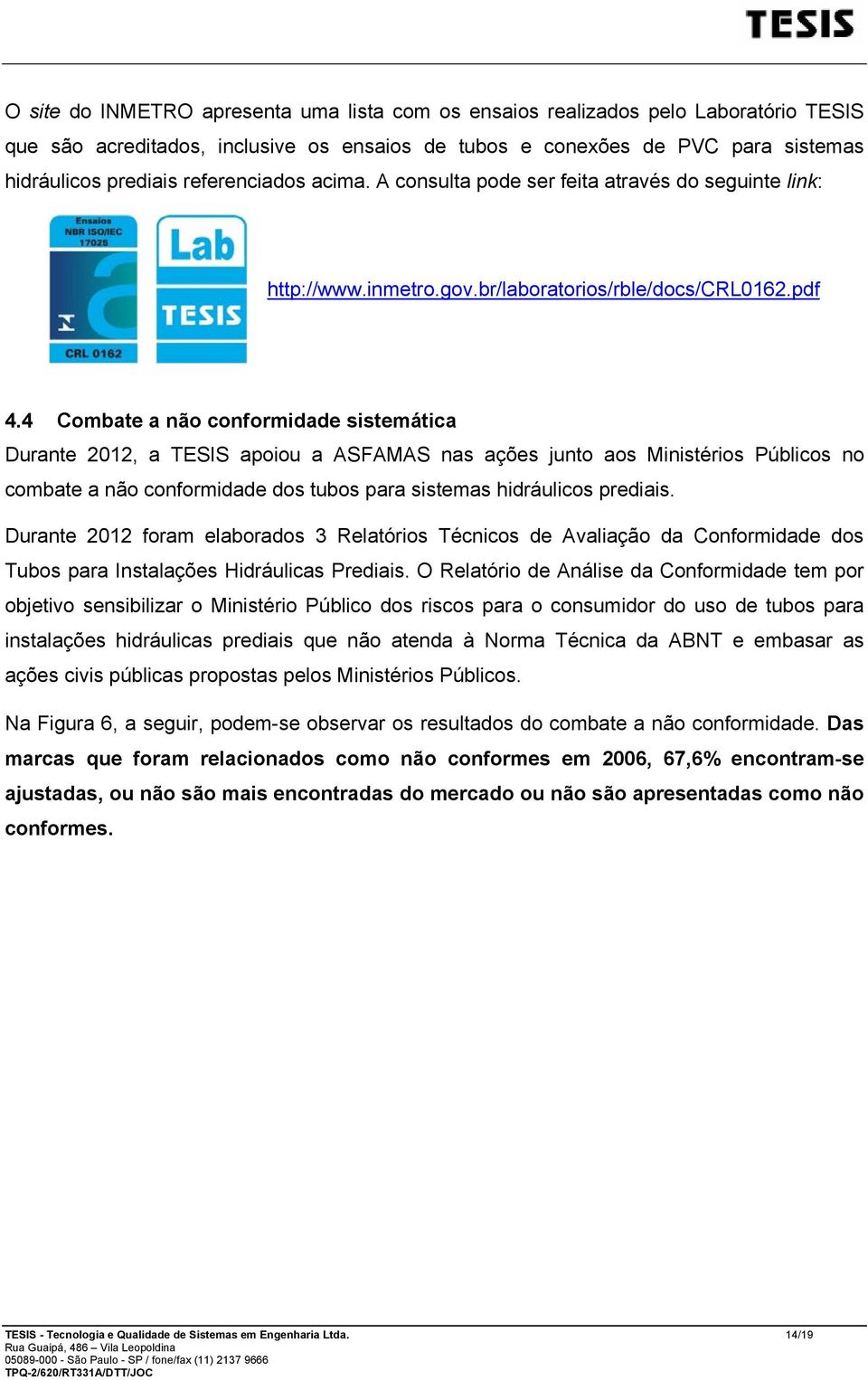 4 Combate a não conformidade sistemática Durante 2012, a TESIS apoiou a ASFAMAS nas ações junto aos Ministérios Públicos no combate a não conformidade dos tubos para sistemas hidráulicos prediais.