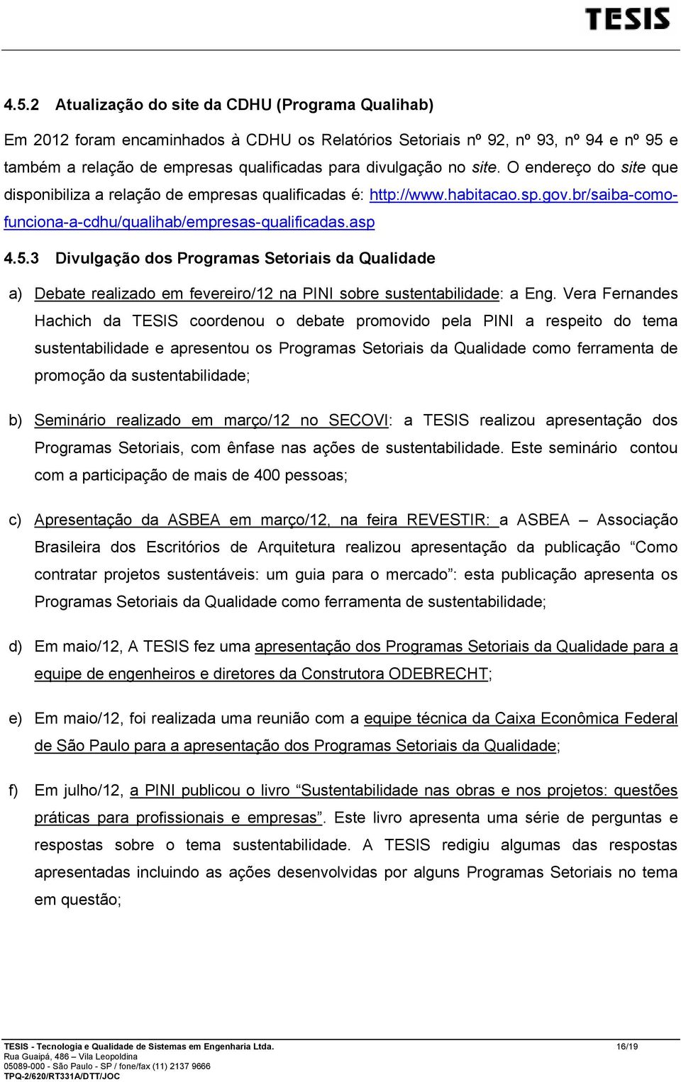 3 Divulgação dos Programas Setoriais da Qualidade a) Debate realizado em fevereiro/12 na PINI sobre sustentabilidade: a Eng.