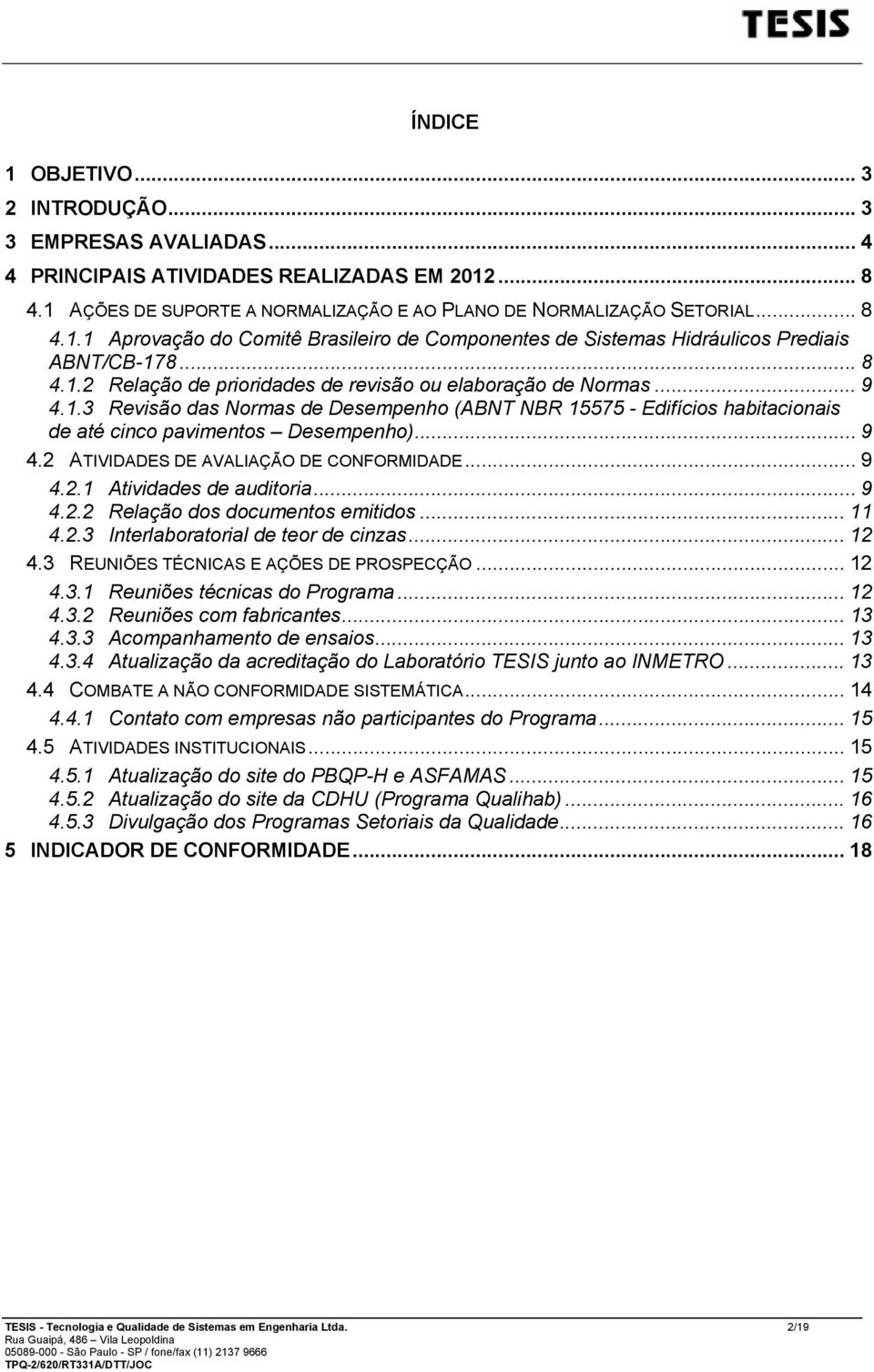 .. 9 4.2.1 Atividades de auditoria... 9 4.2.2 Relação dos documentos emitidos... 11 4.2.3 Interlaboratorial de teor de cinzas... 12 4.3 REUNIÕES TÉCNICAS E AÇÕES DE PROSPECÇÃO... 12 4.3.1 Reuniões técnicas do Programa.