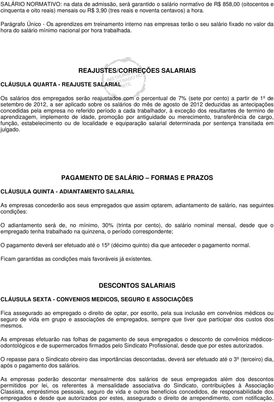 CLÁUSULA QUARTA - REAJUSTE SALARIAL REAJUSTES/CORREÇÕES SALARIAIS Os salários dos empregados serão reajustados com o percentual de 7% (sete por cento) a partir de 1º de setembro de 2012, a ser