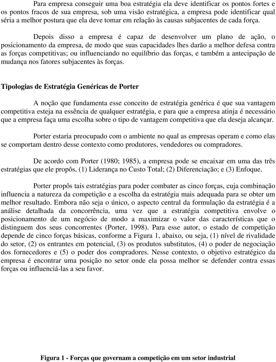 Depois disso a empresa é capaz de desenvolver um plano de ação, o posicionamento da empresa, de modo que suas capacidades lhes darão a melhor defesa contra as forças competitivas; ou influenciando no