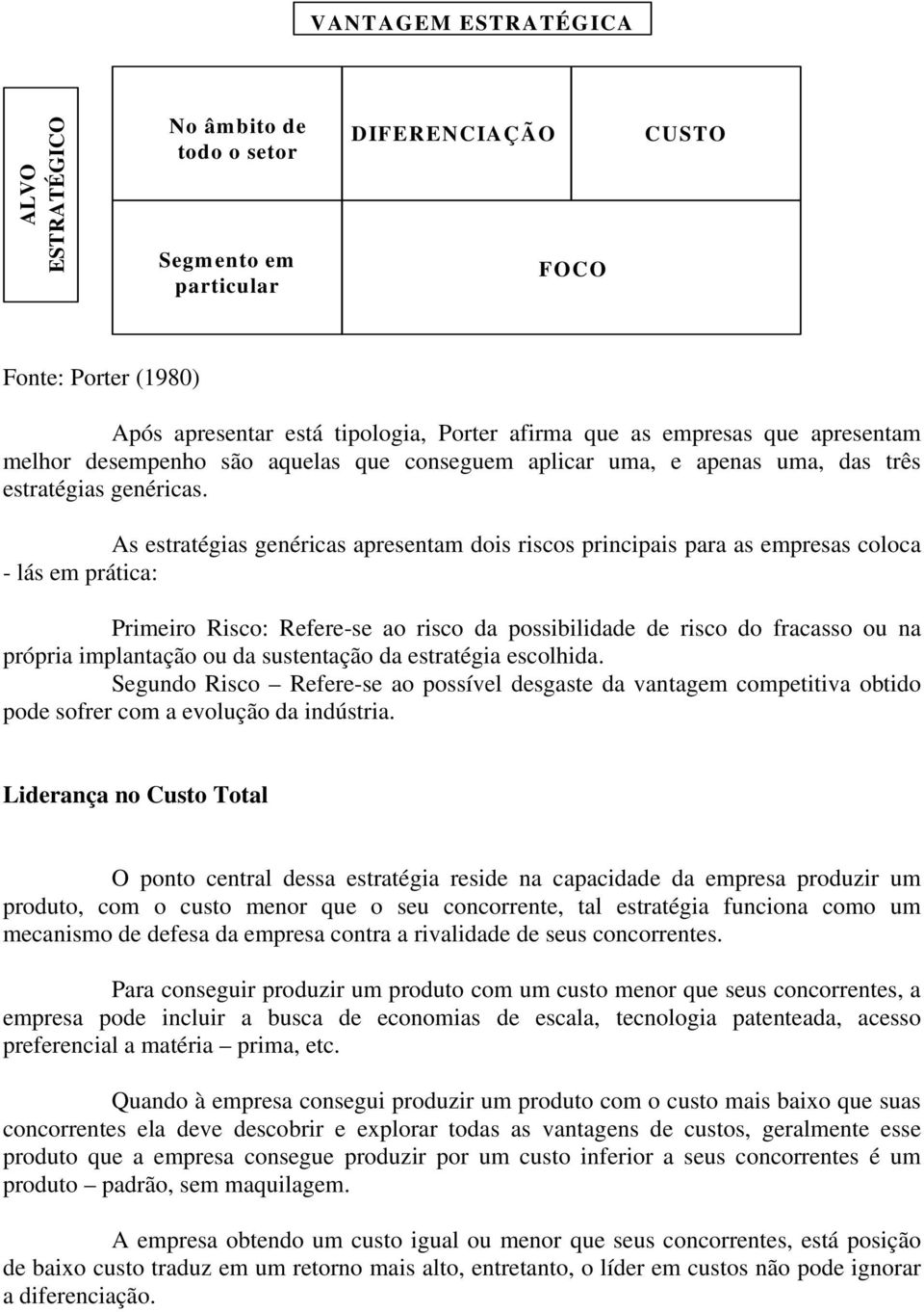 As estratégias genéricas apresentam dois riscos principais para as empresas coloca - lás em prática: Primeiro Risco: Refere-se ao risco da possibilidade de risco do fracasso ou na própria implantação