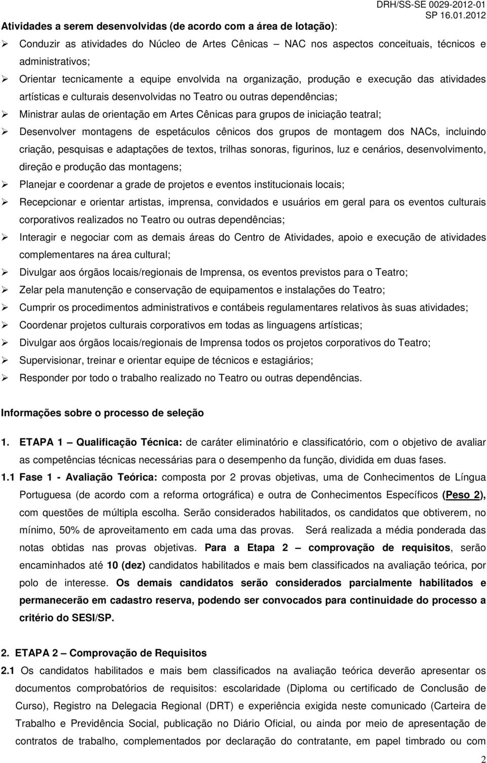 Artes Cênicas para grupos de iniciação teatral; Desenvolver montagens de espetáculos cênicos dos grupos de montagem dos NACs, incluindo criação, pesquisas e adaptações de textos, trilhas sonoras,