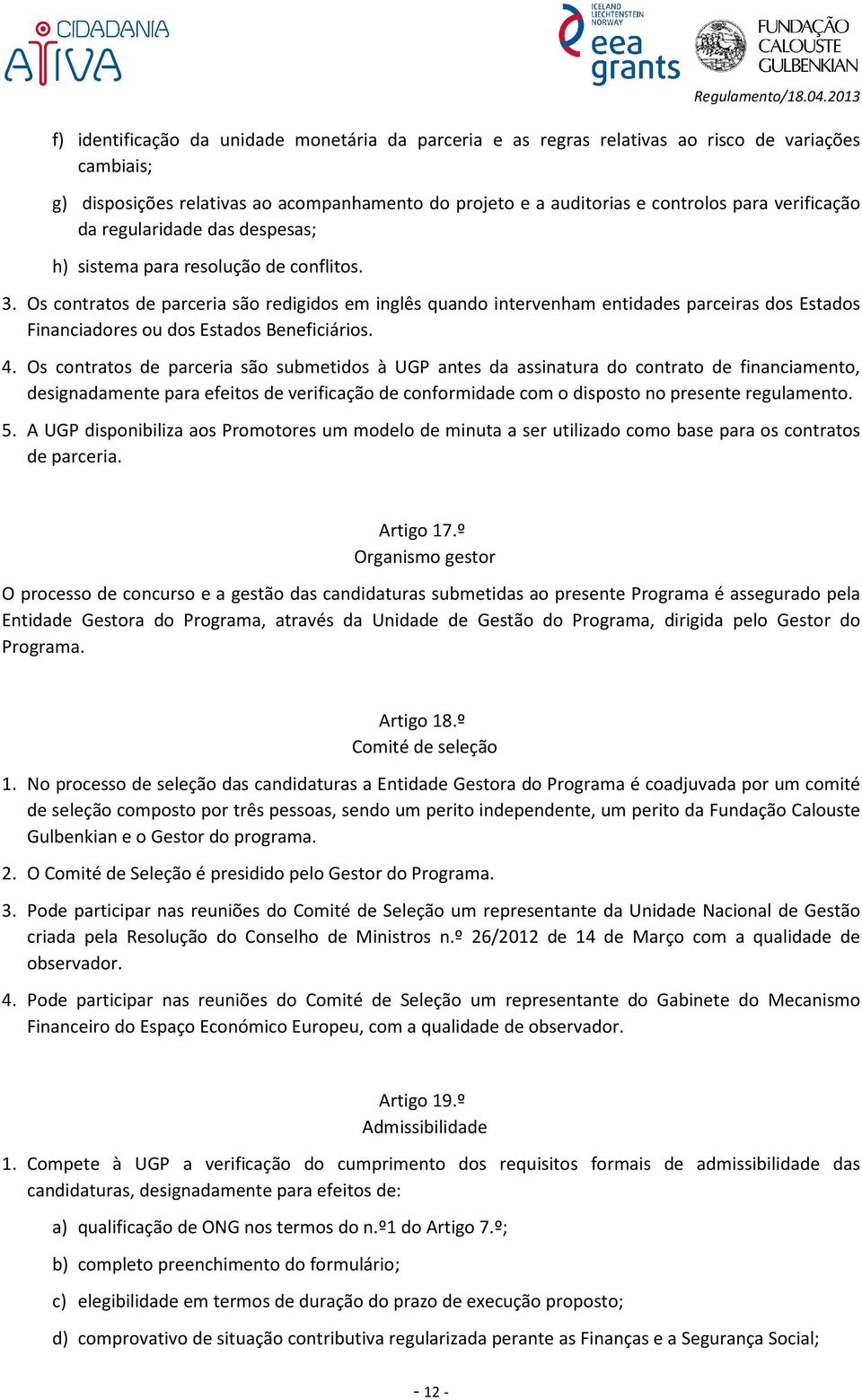 Os contratos de parceria são redigidos em inglês quando intervenham entidades parceiras dos Estados Financiadores ou dos Estados Beneficiários. 4.