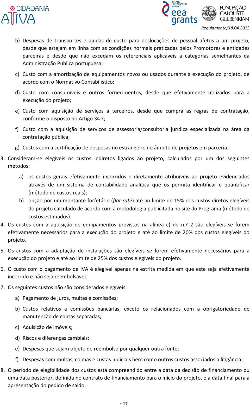 projeto, de acordo com o Normativo Contabilístico; d) Custo com consumíveis e outros fornecimentos, desde que efetivamente utilizados para a execução do projeto; e) Custo com aquisição de serviços a