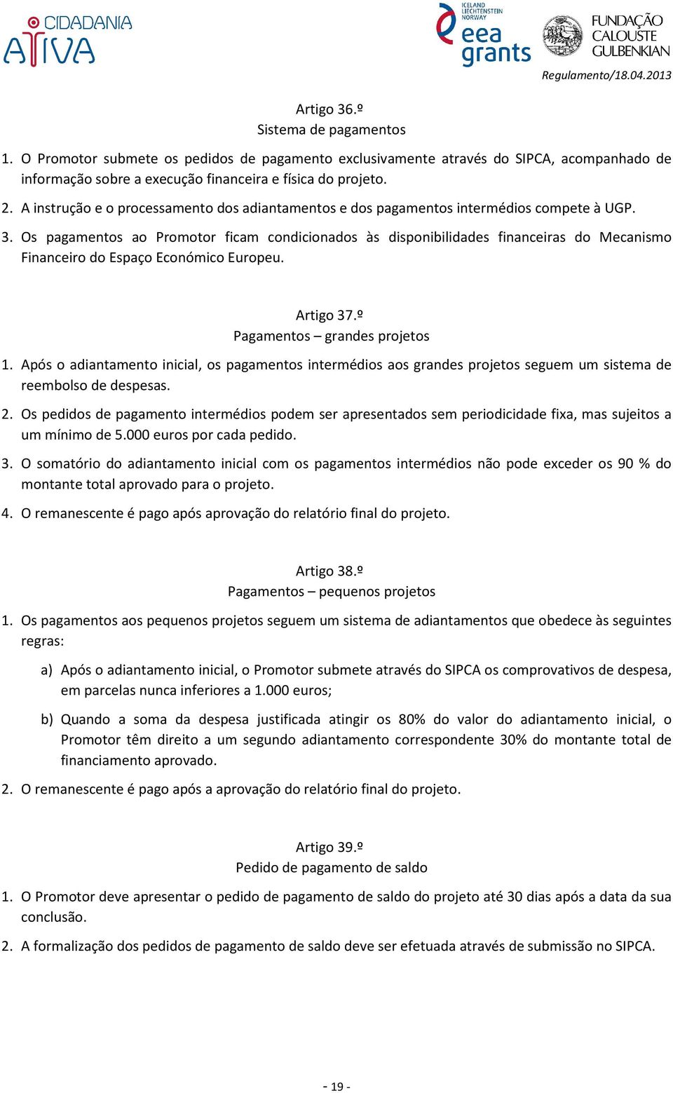 Os pagamentos ao Promotor ficam condicionados às disponibilidades financeiras do Mecanismo Financeiro do Espaço Económico Europeu. Artigo 37.º Pagamentos grandes projetos 1.