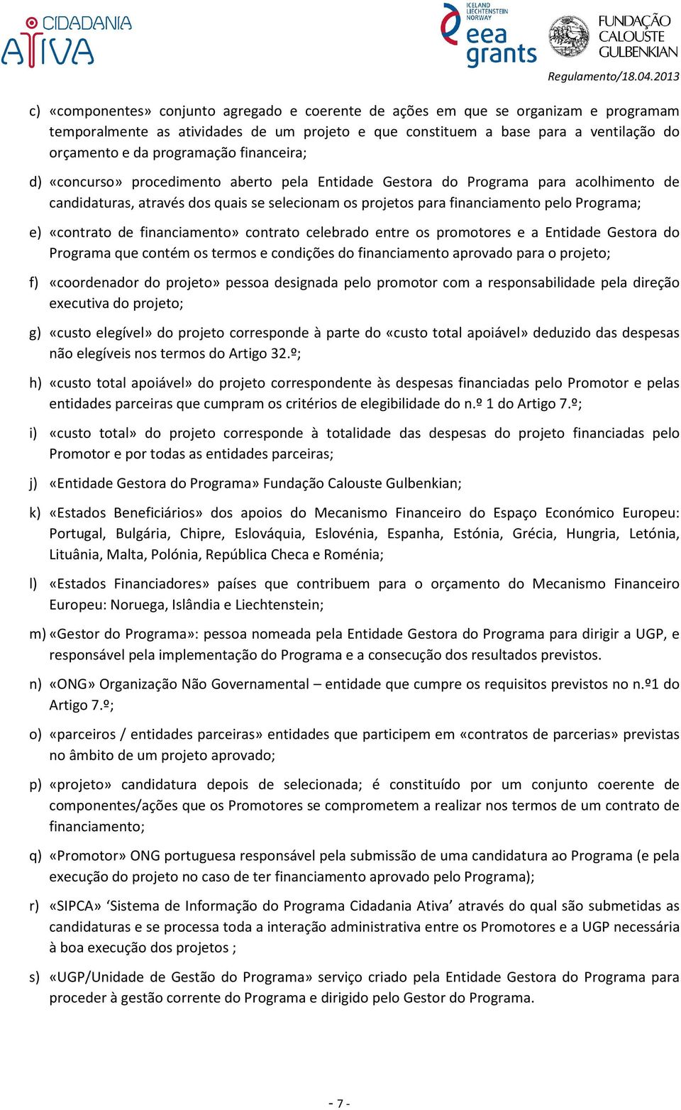 Programa; e) «contrato de financiamento» contrato celebrado entre os promotores e a Entidade Gestora do Programa que contém os termos e condições do financiamento aprovado para o projeto; f)