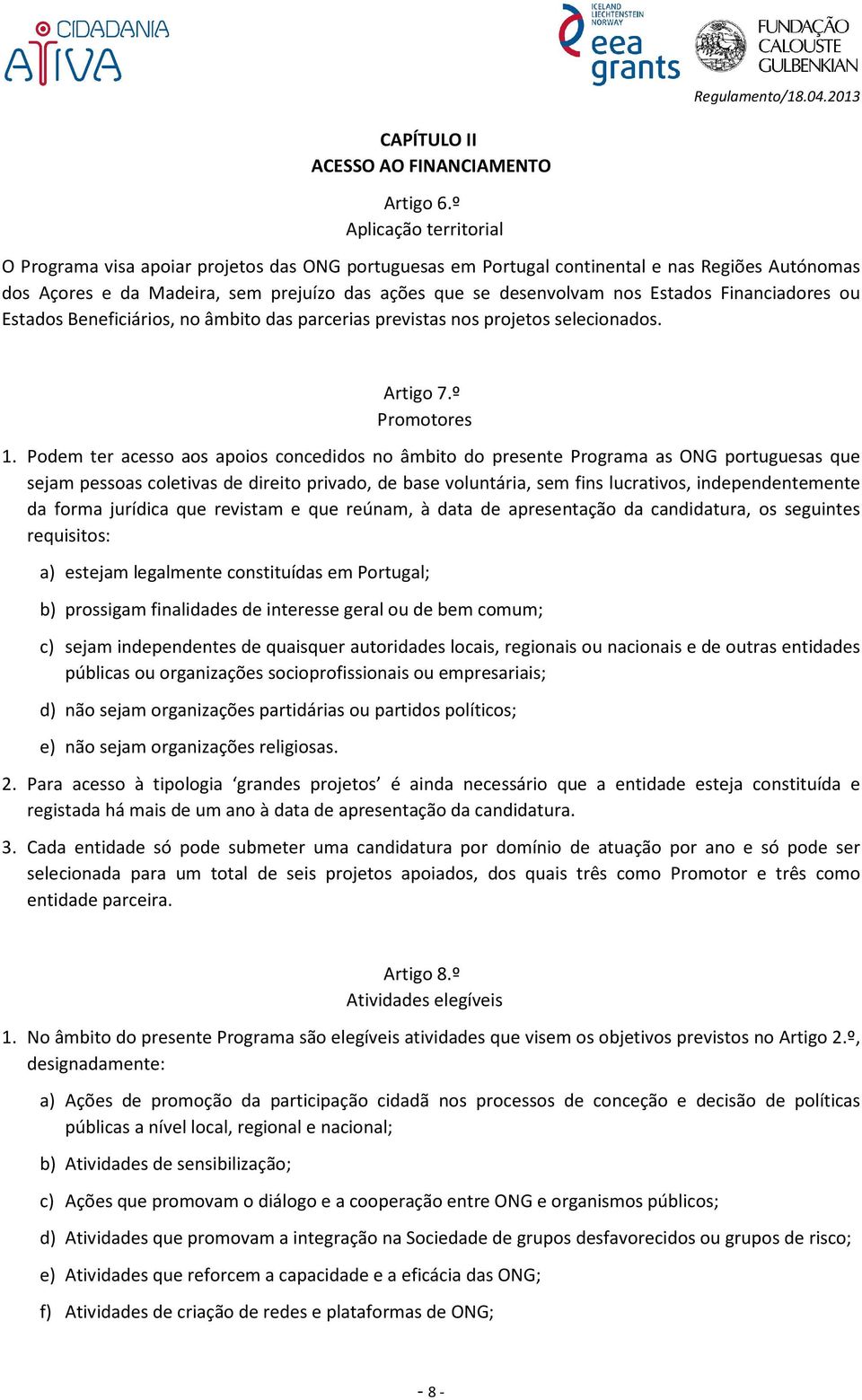 Estados Financiadores ou Estados Beneficiários, no âmbito das parcerias previstas nos projetos selecionados. Artigo 7.º Promotores 1.