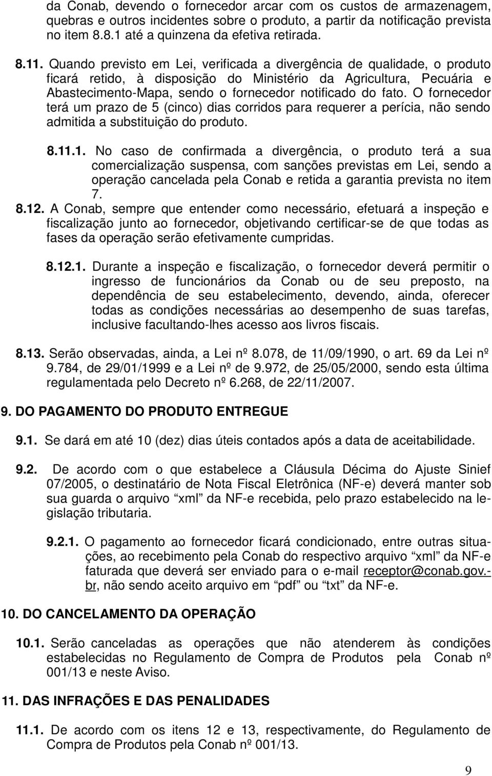 O fornecedor terá um prazo de 5 (cinco) dias corridos para requerer a perícia, não sendo admitida a substituição do produto. 8.11