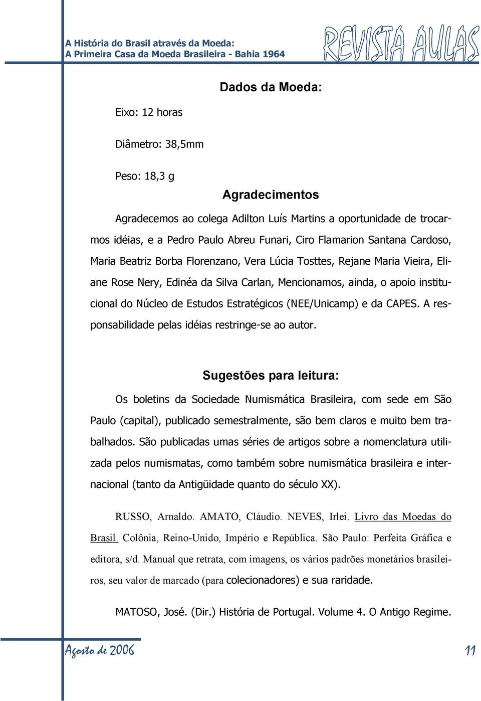 Edinéa da Silva Carlan, Mencionamos, ainda, o apoio institucional do Núcleo de Estudos Estratégicos (NEE/Unicamp) e da CAPES. A responsabilidade pelas idéias restringe-se ao autor.