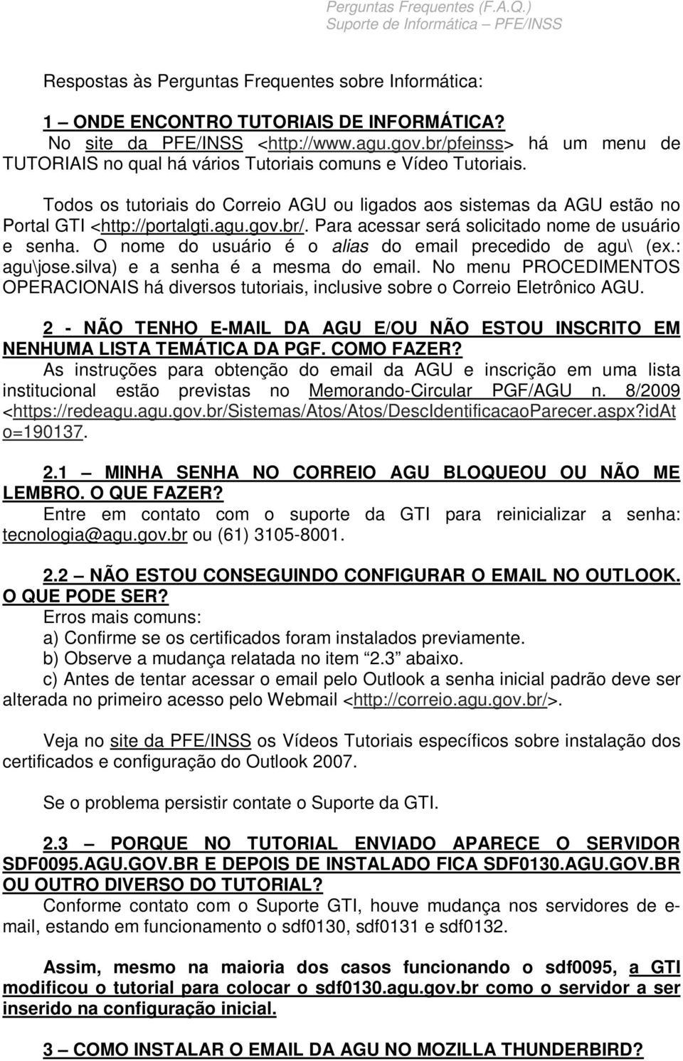 gov.br/. Para acessar será solicitado nome de usuário e senha. O nome do usuário é o alias do email precedido de agu\ (ex.: agu\jose.silva) e a senha é a mesma do email.