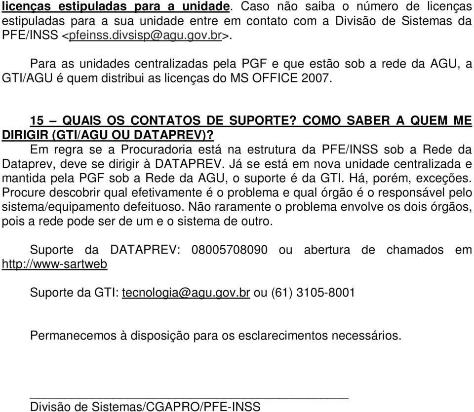 COMO SABER A QUEM ME DIRIGIR (GTI/AGU OU DATAPREV)? Em regra se a Procuradoria está na estrutura da PFE/INSS sob a Rede da Dataprev, deve se dirigir à DATAPREV.