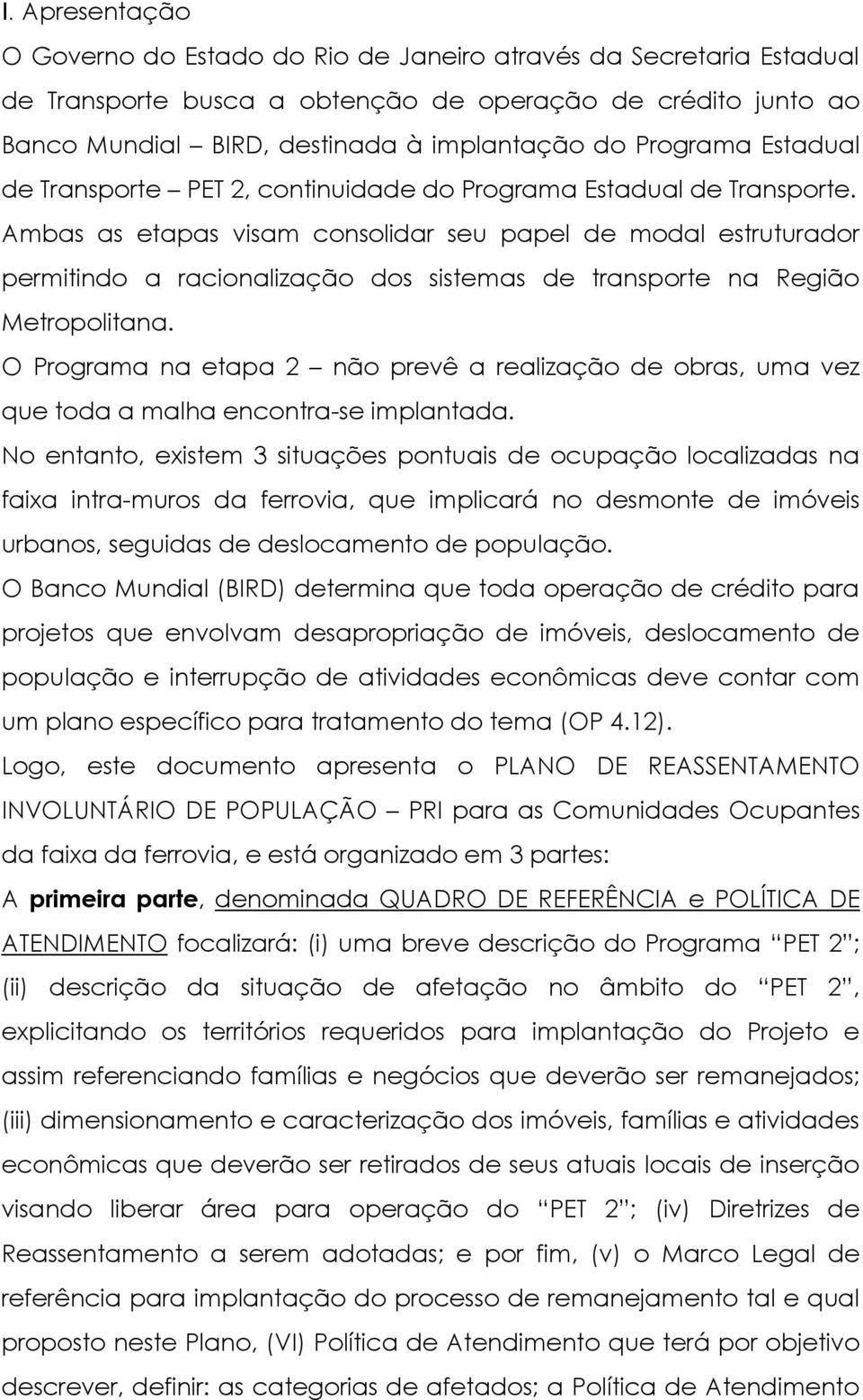 Ambas as etapas visam consolidar seu papel de modal estruturador permitindo a racionalização dos sistemas de transporte na Região Metropolitana.