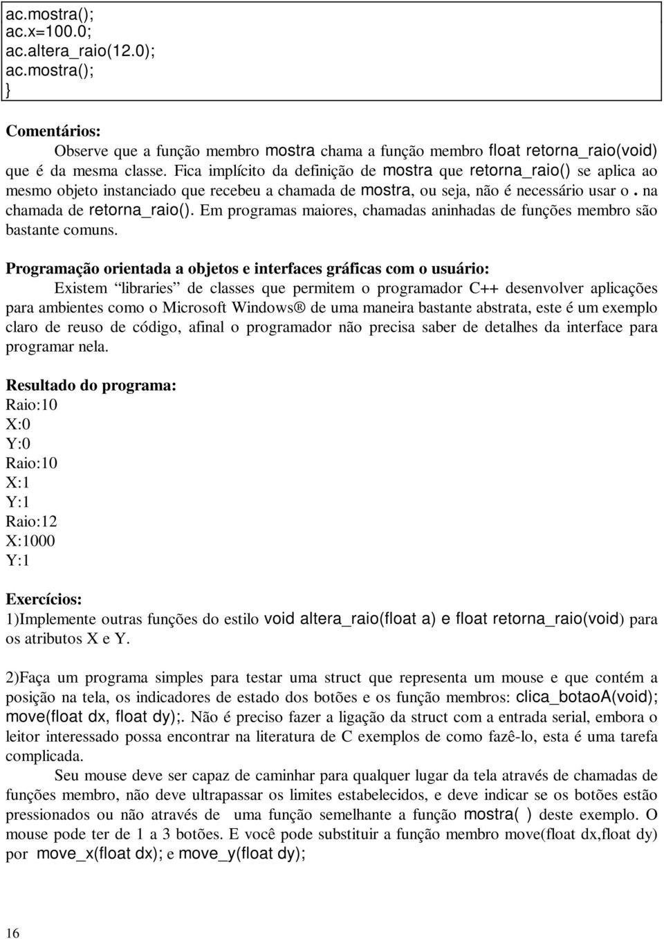 Em programas maiores, chamadas aninhadas de funções membro são bastante comuns.