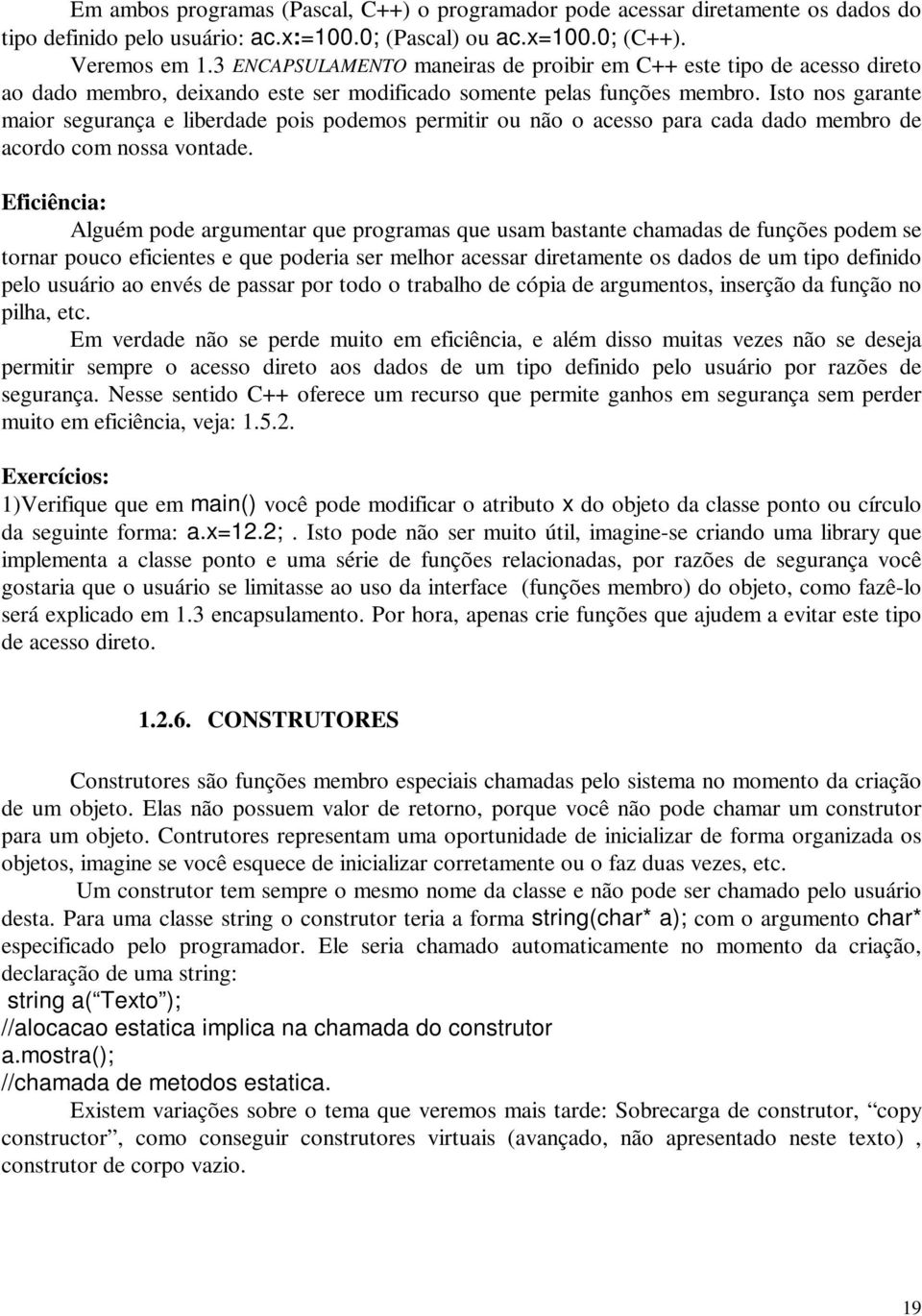 Isto nos garante maior segurança e liberdade pois podemos permitir ou não o acesso para cada dado membro de acordo com nossa vontade.