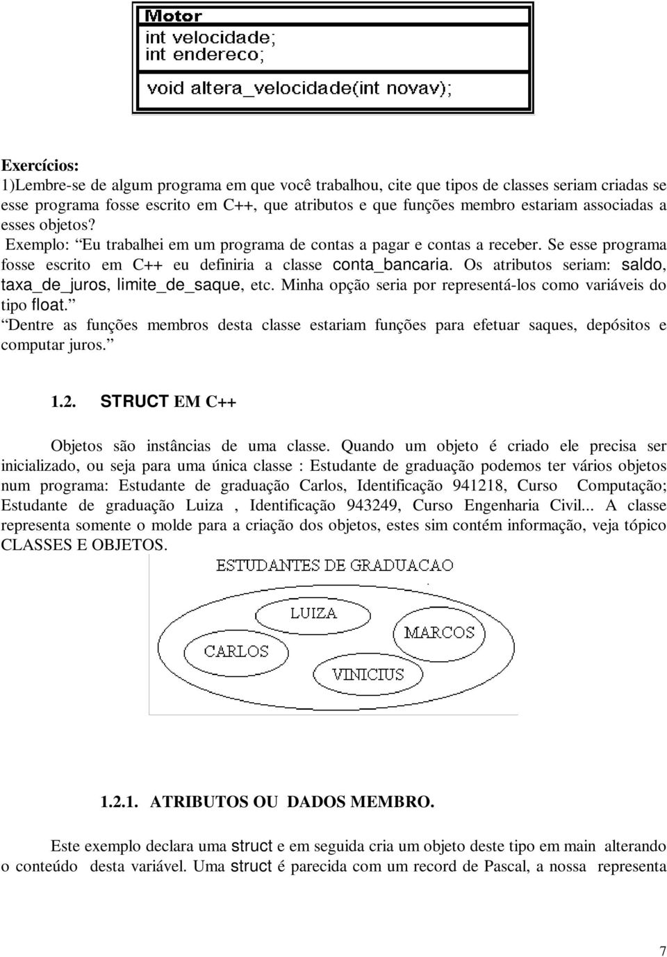 Os atributos seriam: saldo, taxa_de_juros, limite_de_saque, etc. Minha opção seria por representá-los como variáveis do tipo float.