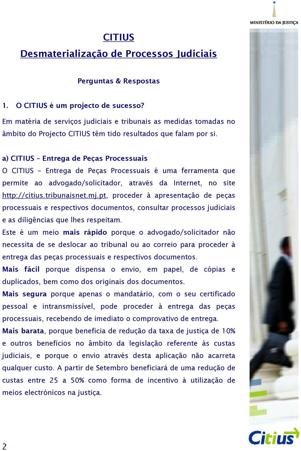a) CITIUS Entrega de Peças Processuais O CITIUS Entrega de Peças Processuais é uma ferramenta que permite ao advogado/solicitador, através da Internet, no site http://citius.tribunaisnet.mj.