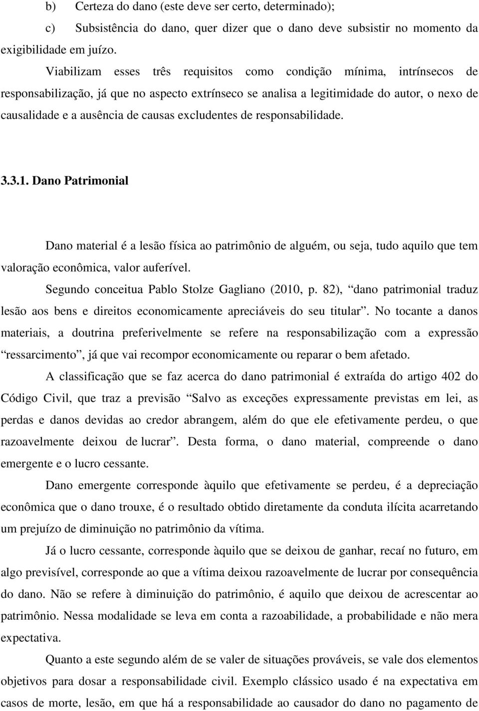 excludentes de responsabilidade. 3.3.1. Dano Patrimonial Dano material é a lesão física ao patrimônio de alguém, ou seja, tudo aquilo que tem valoração econômica, valor auferível.