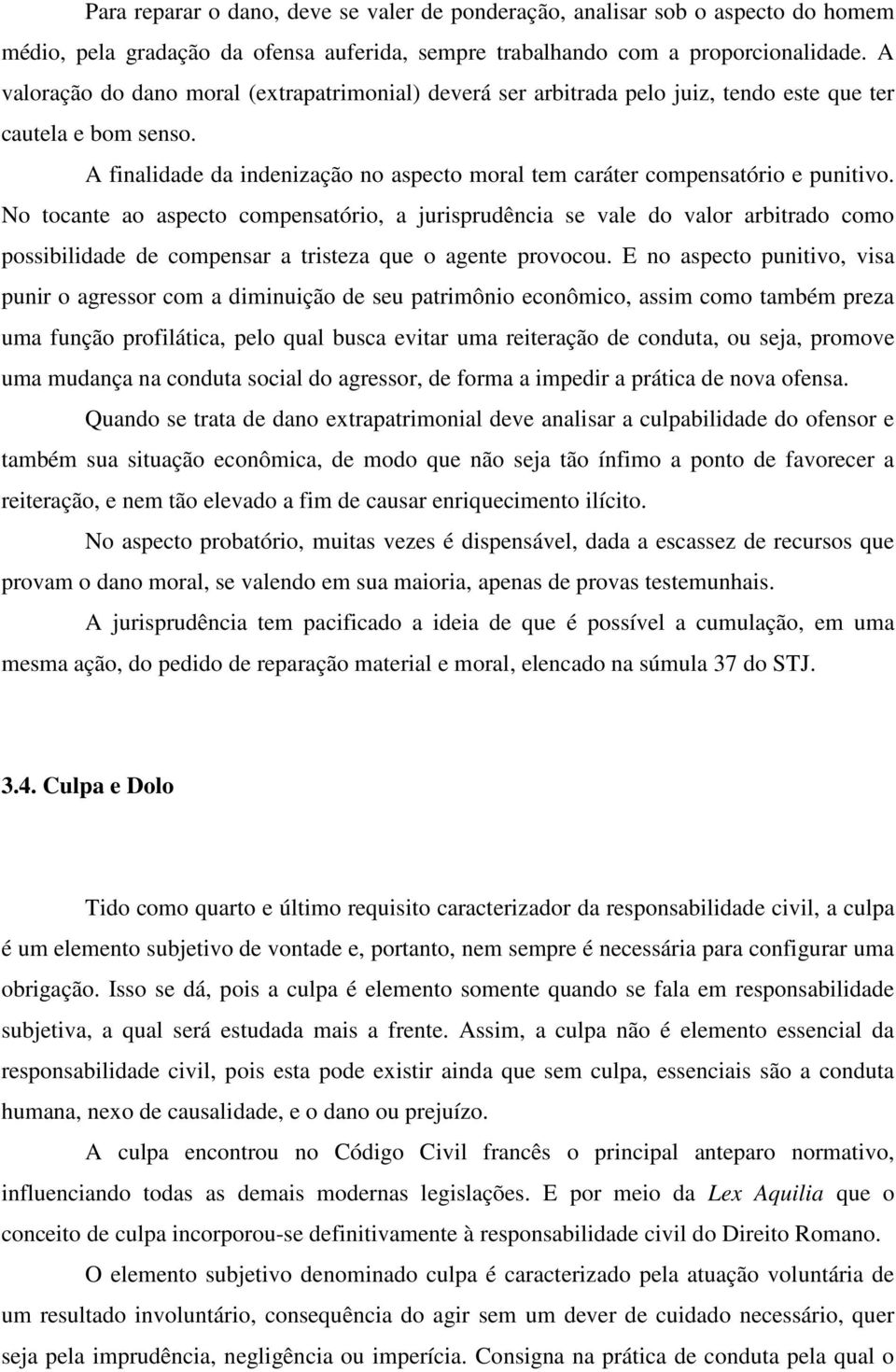 No tocante ao aspecto compensatório, a jurisprudência se vale do valor arbitrado como possibilidade de compensar a tristeza que o agente provocou.