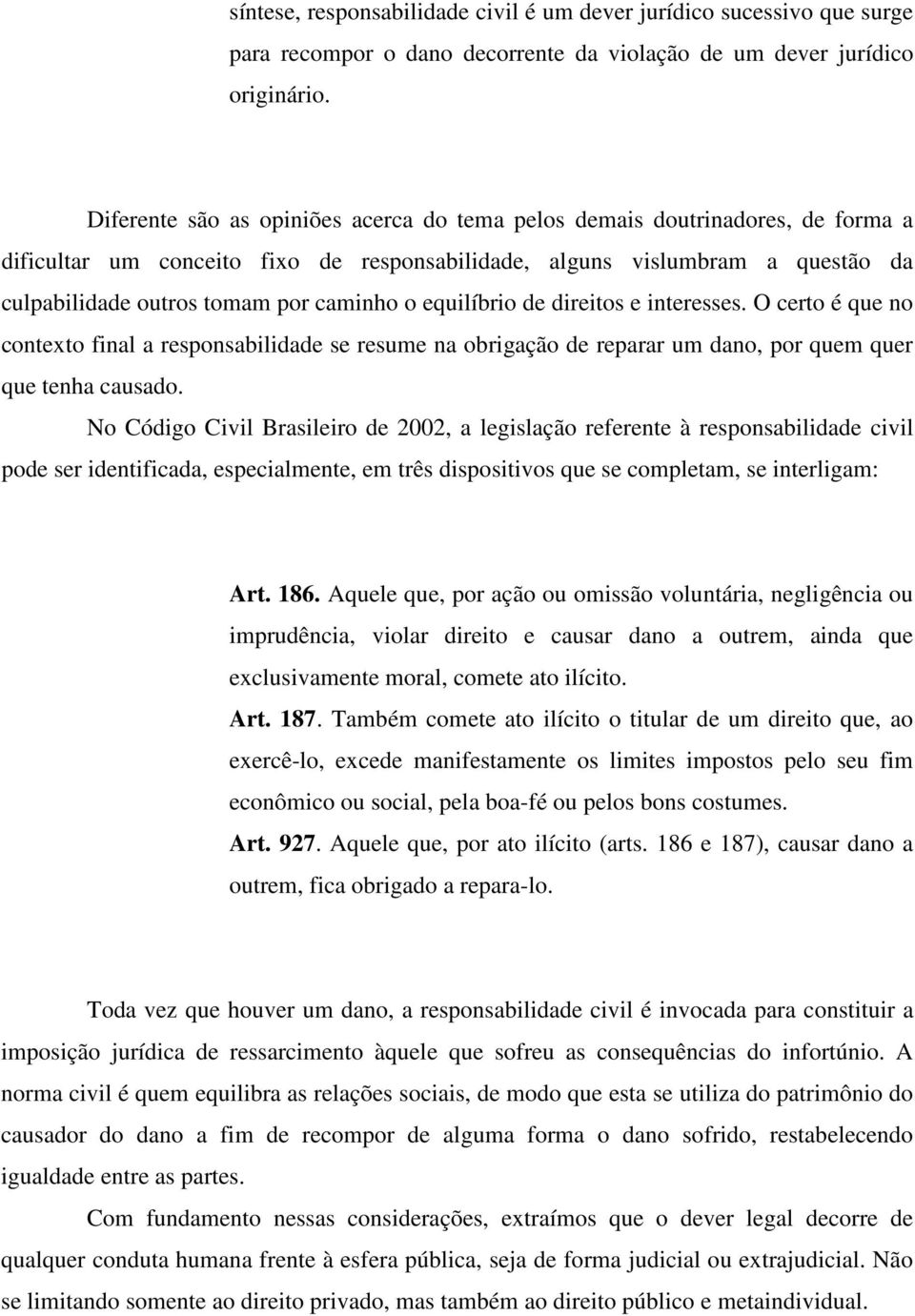 o equilíbrio de direitos e interesses. O certo é que no contexto final a responsabilidade se resume na obrigação de reparar um dano, por quem quer que tenha causado.