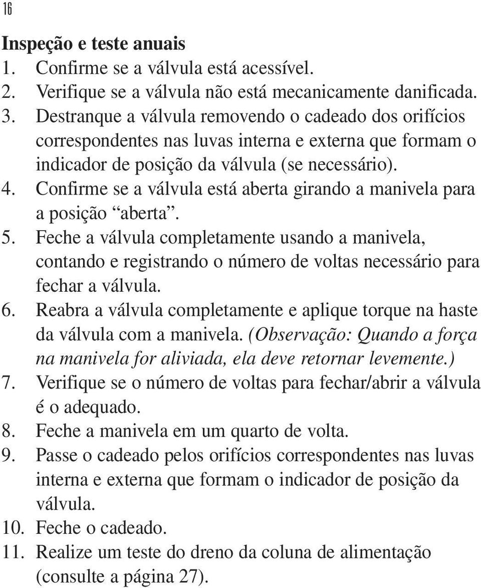 Confirme se a válvula está aberta girando a manivela para a posição aberta. 5.