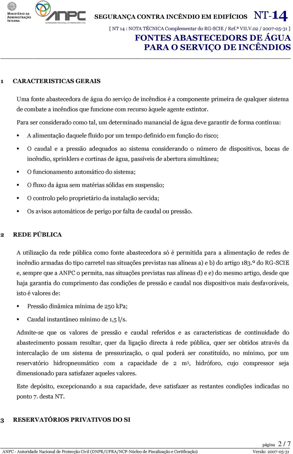 cnsiderand númer de dispsitivs, bcas de incêndi, sprinklers e crtinas de água, passíveis de abertura simultânea; O funcinament autmátic d sistema; O flux da água sem matérias sólidas em suspensã; O