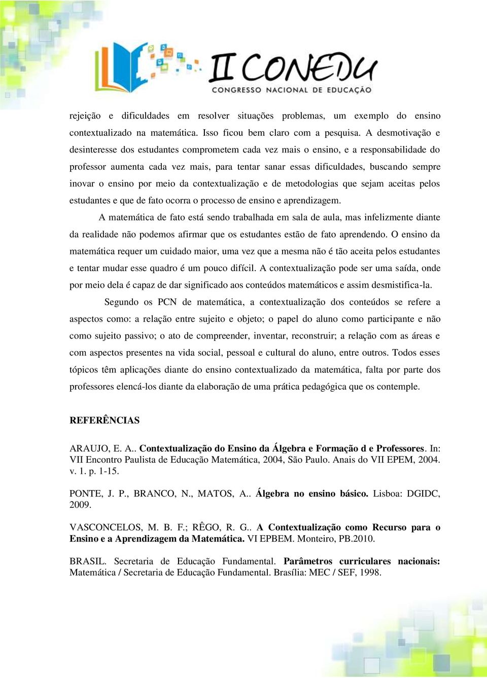 o ensino por meio da contextualização e de metodologias que sejam aceitas pelos estudantes e que de fato ocorra o processo de ensino e aprendizagem.