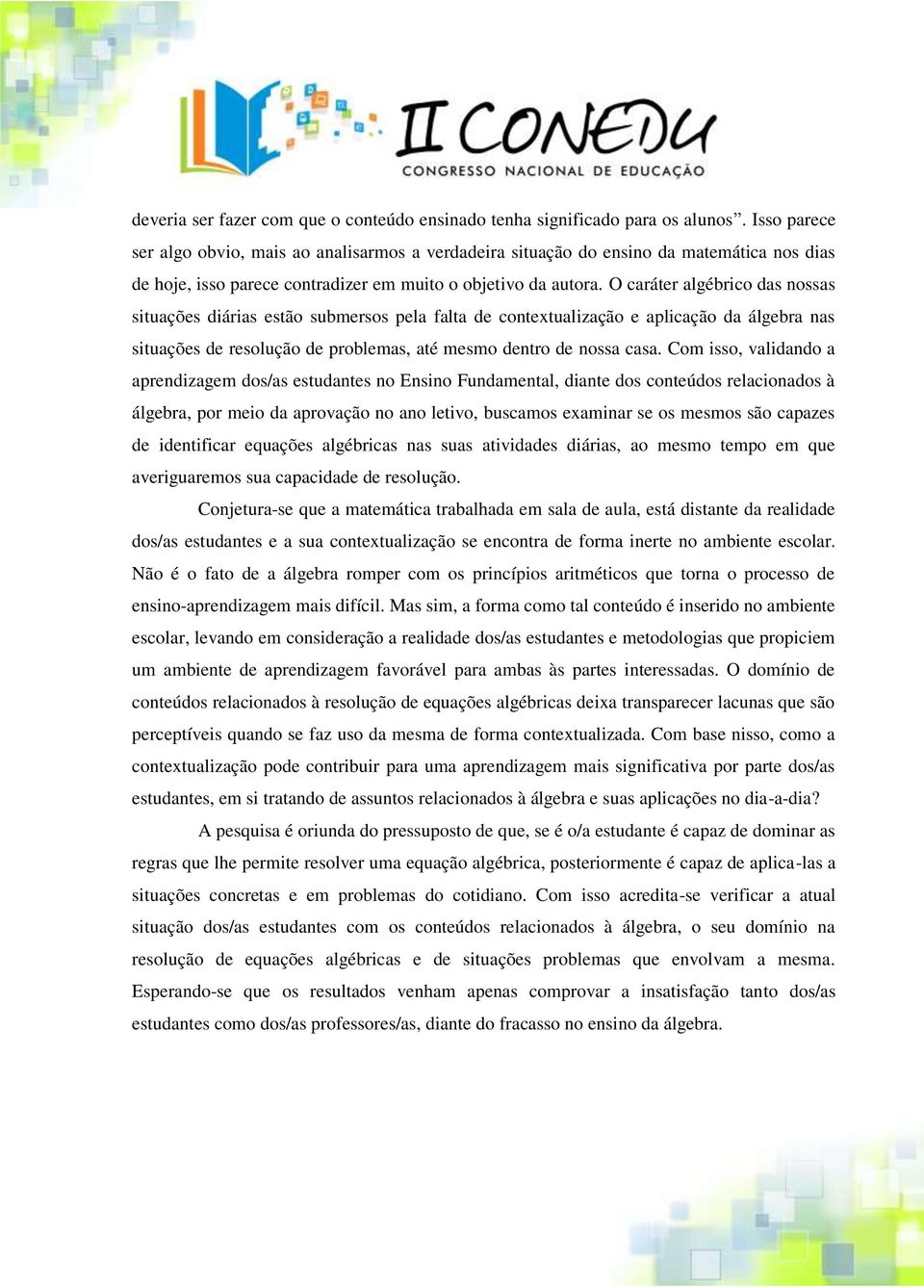 O caráter algébrico das nossas situações diárias estão submersos pela falta de contextualização e aplicação da álgebra nas situações de resolução de problemas, até mesmo dentro de nossa casa.