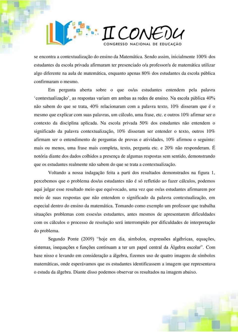 estudantes da escola pública confirmaram o mesmo. Em pergunta aberta sobre o que os/as estudantes entendem pela palavra contextualização, as respostas variam em ambas as redes de ensino.