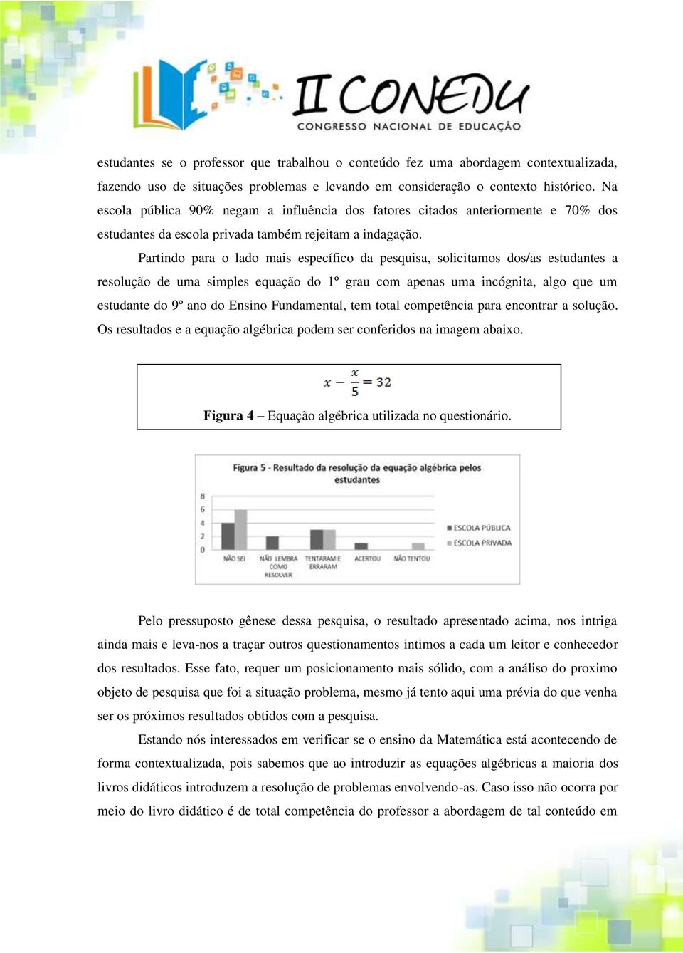 Partindo para o lado mais específico da pesquisa, solicitamos dos/as estudantes a resolução de uma simples equação do 1º grau com apenas uma incógnita, algo que um estudante do 9º ano do Ensino