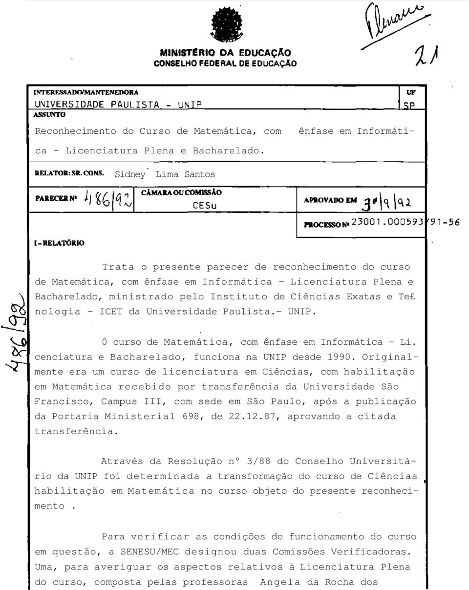 nologia - ICET da Universidade Paulista.- UNIP. 0 curso de Matemática, com ênfase em Informática - Li. cenciatura e Bacharelado, funciona na UNIP desde 1990.